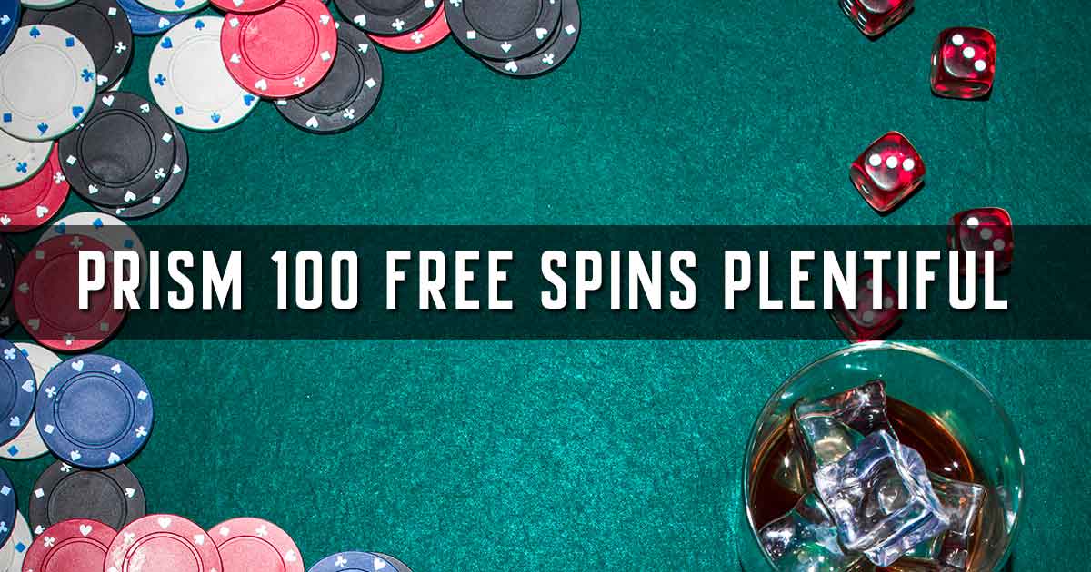 prism 100 free spins plentiful
