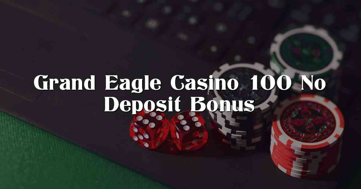 Grand Eagle Casino 100 No Deposit Bonus