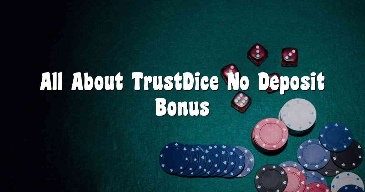 All About TrustDice No Deposit Bonus