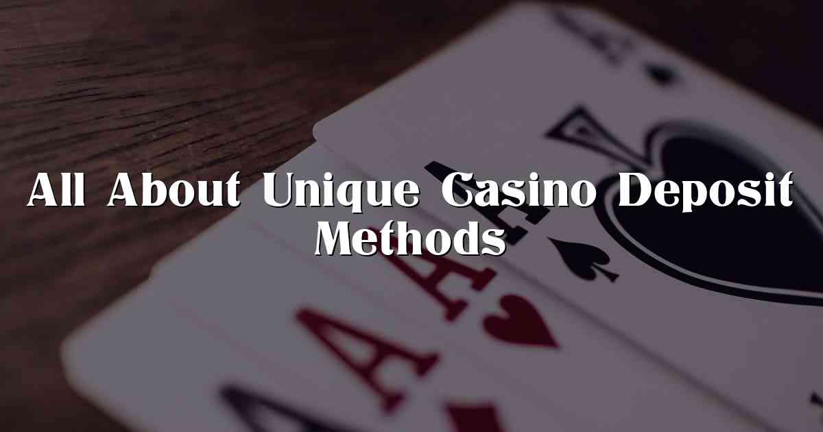 All About Unique Casino Deposit Methods