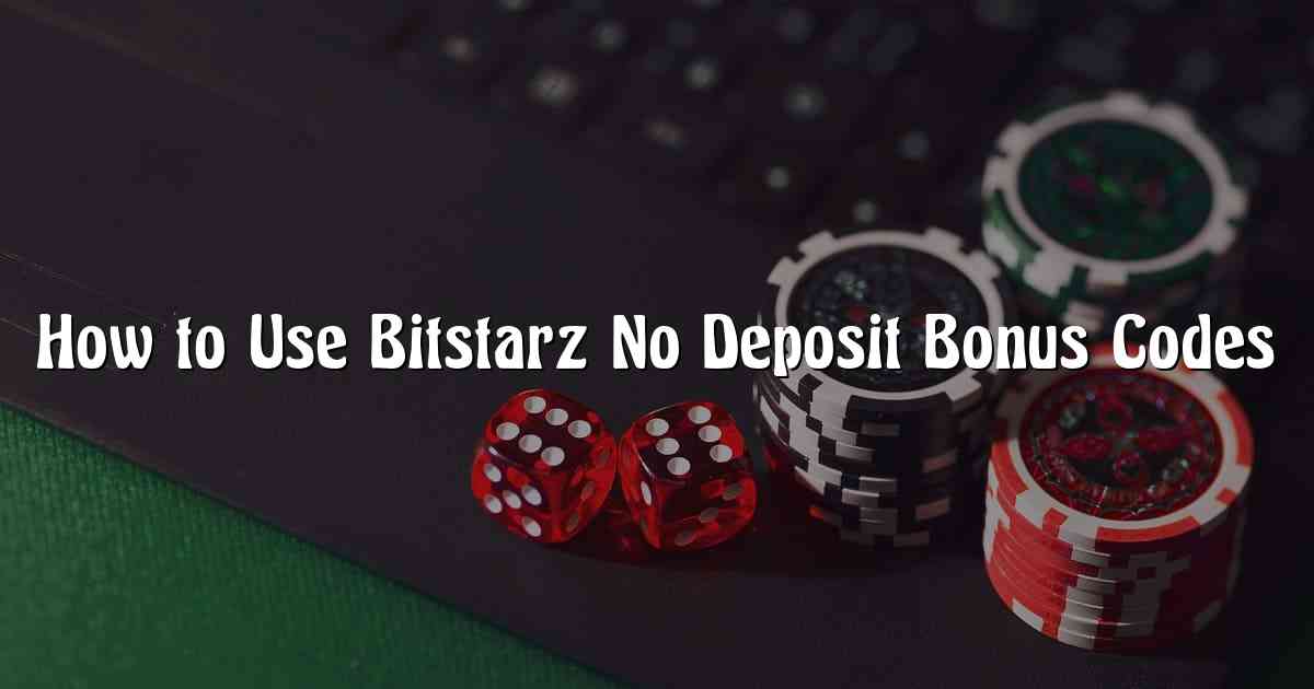 How to Use Bitstarz No Deposit Bonus Codes