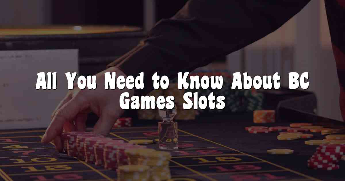 All You Need to Know About BC Games Slots
