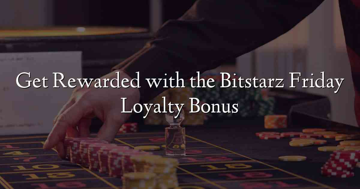 Get Rewarded with the Bitstarz Friday Loyalty Bonus