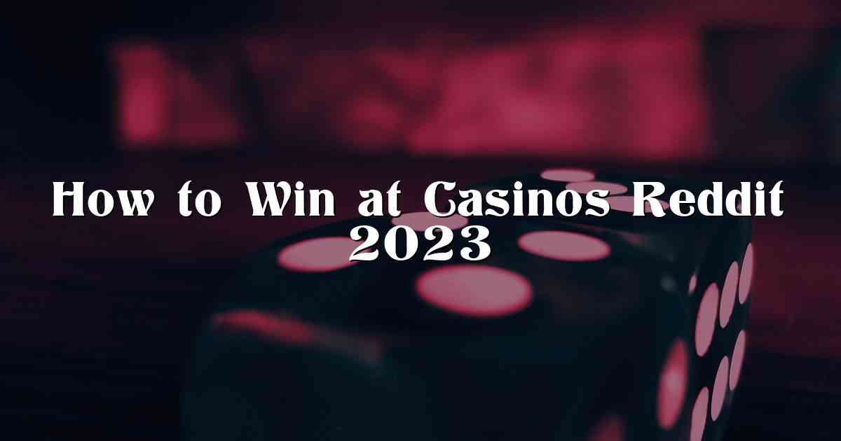 How to Win at Casinos Reddit 2023