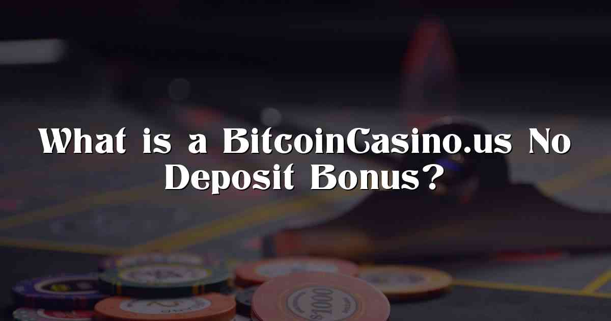 What is a BitcoinCasino.us No Deposit Bonus?