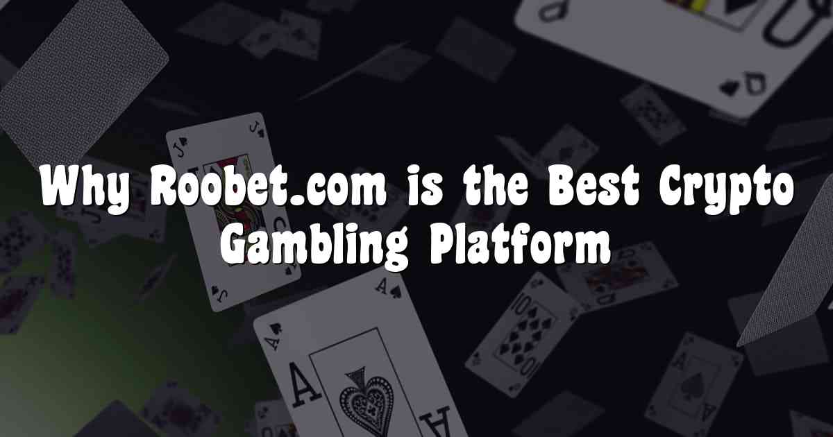 Why Roobet.com is the Best Crypto Gambling Platform