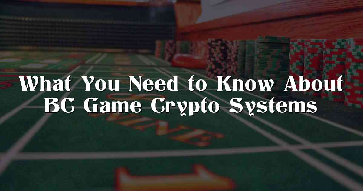 What You Need to Know About BC Game Crypto Systems