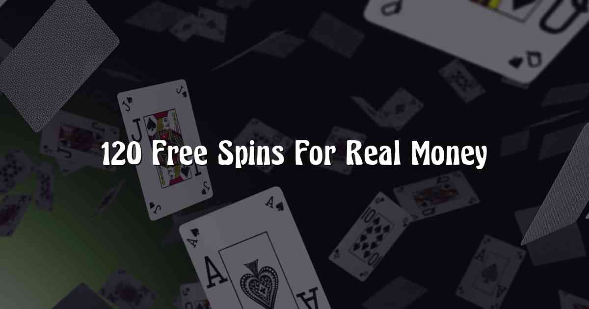 120 Free Spins For Real Money