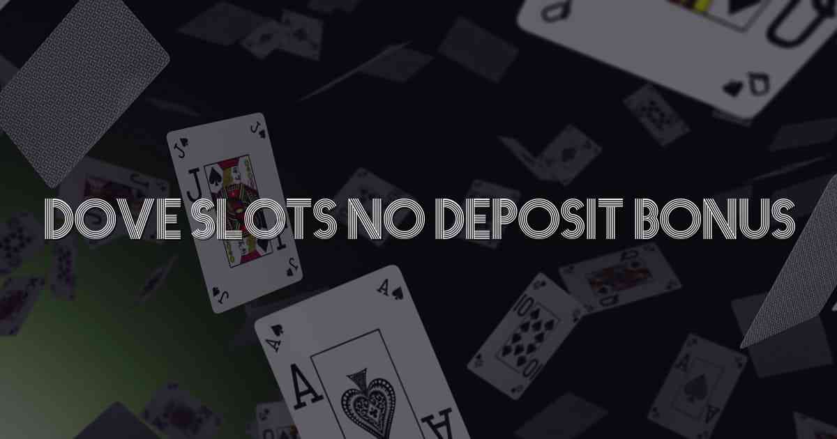 Dove Slots No Deposit Bonus