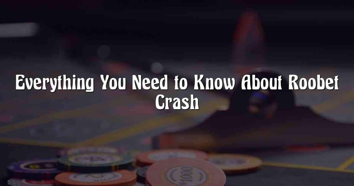 Everything You Need to Know About Roobet Crash