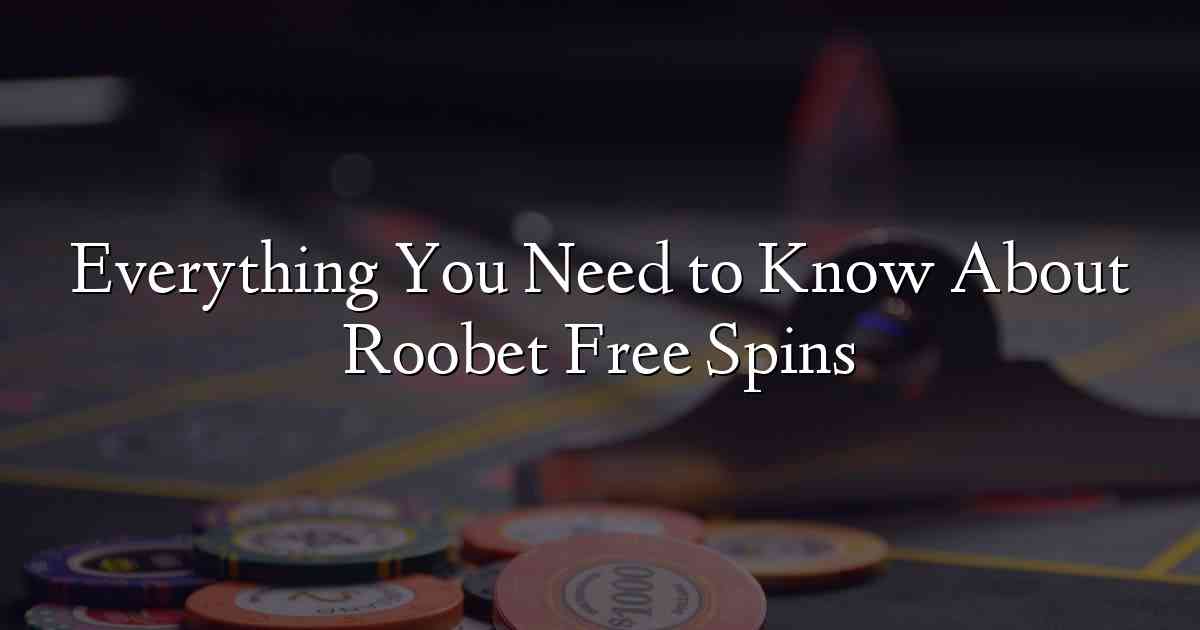 Everything You Need to Know About Roobet Free Spins