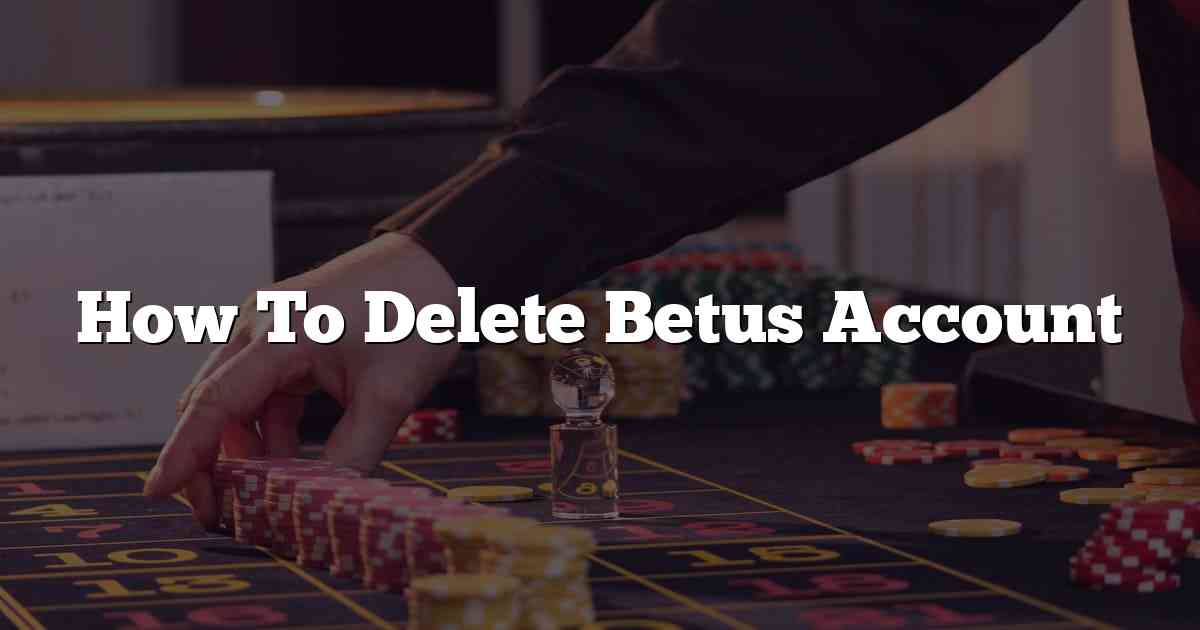 How To Delete Betus Account