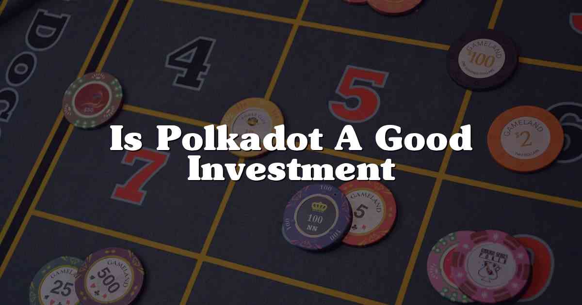 Is Polkadot A Good Investment
