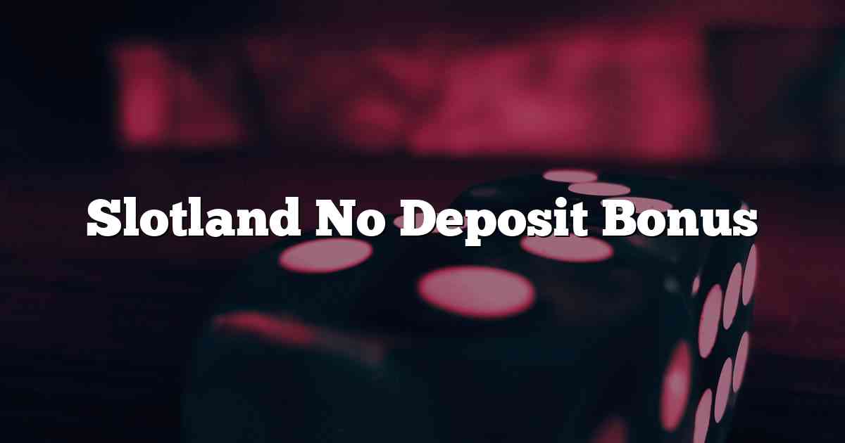 Slotland No Deposit Bonus