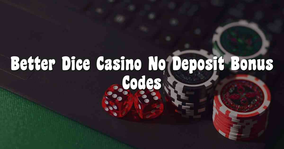Better Dice Casino No Deposit Bonus Codes