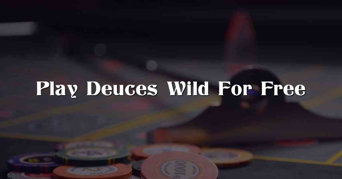 Play Deuces Wild For Free