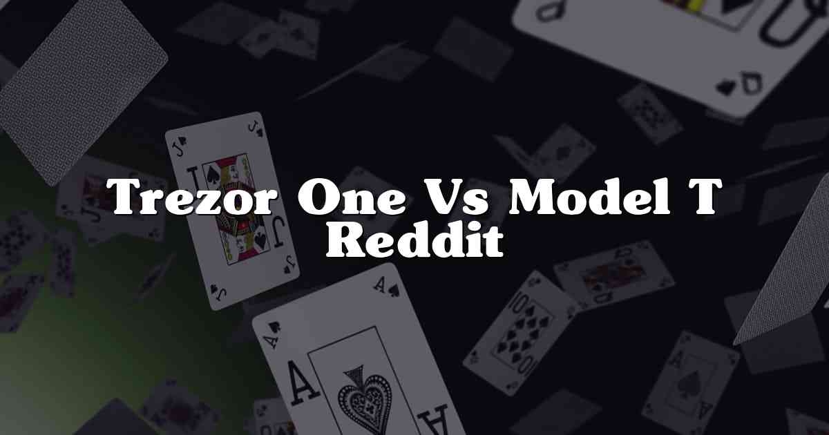 Trezor One Vs Model T Reddit