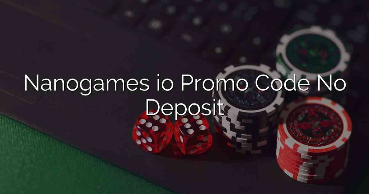 Nanogames io Promo Code No Deposit